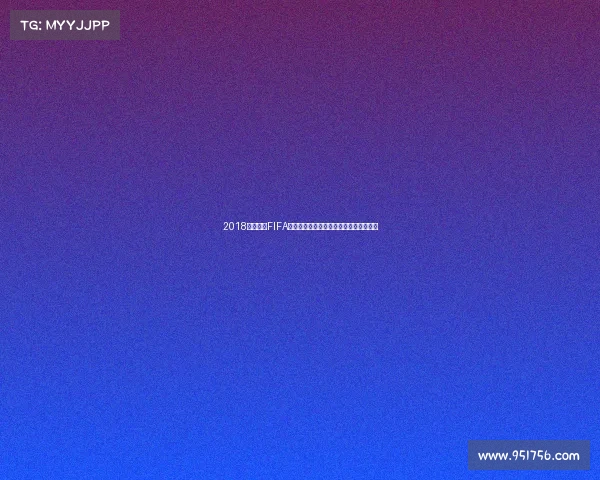 2018世界杯前FIFA排名格局强队实力全解析及世界格局观察